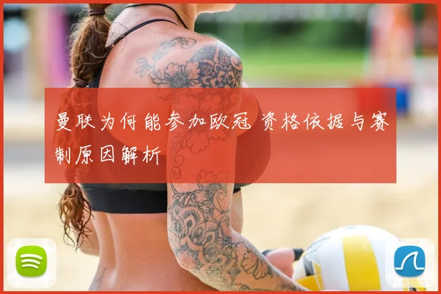 曼联为何能参加欧冠 资格依据与赛制原因解析