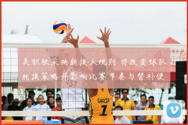 美职联采纳新换人规则 将改变球队轮换策略并影响比赛节奏与替补使用